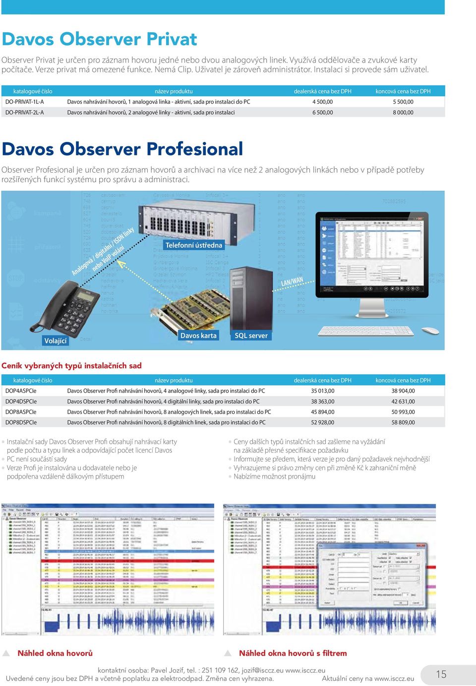 katalogové číslo název produktu dealerská cena bez DPH koncová cena bez DPH DO-PRIVAT-1L-A Davos nahrávání hovorů, 1 analogová linka - aktivní, sada pro instalaci do PC 4 500,00 5 500,00