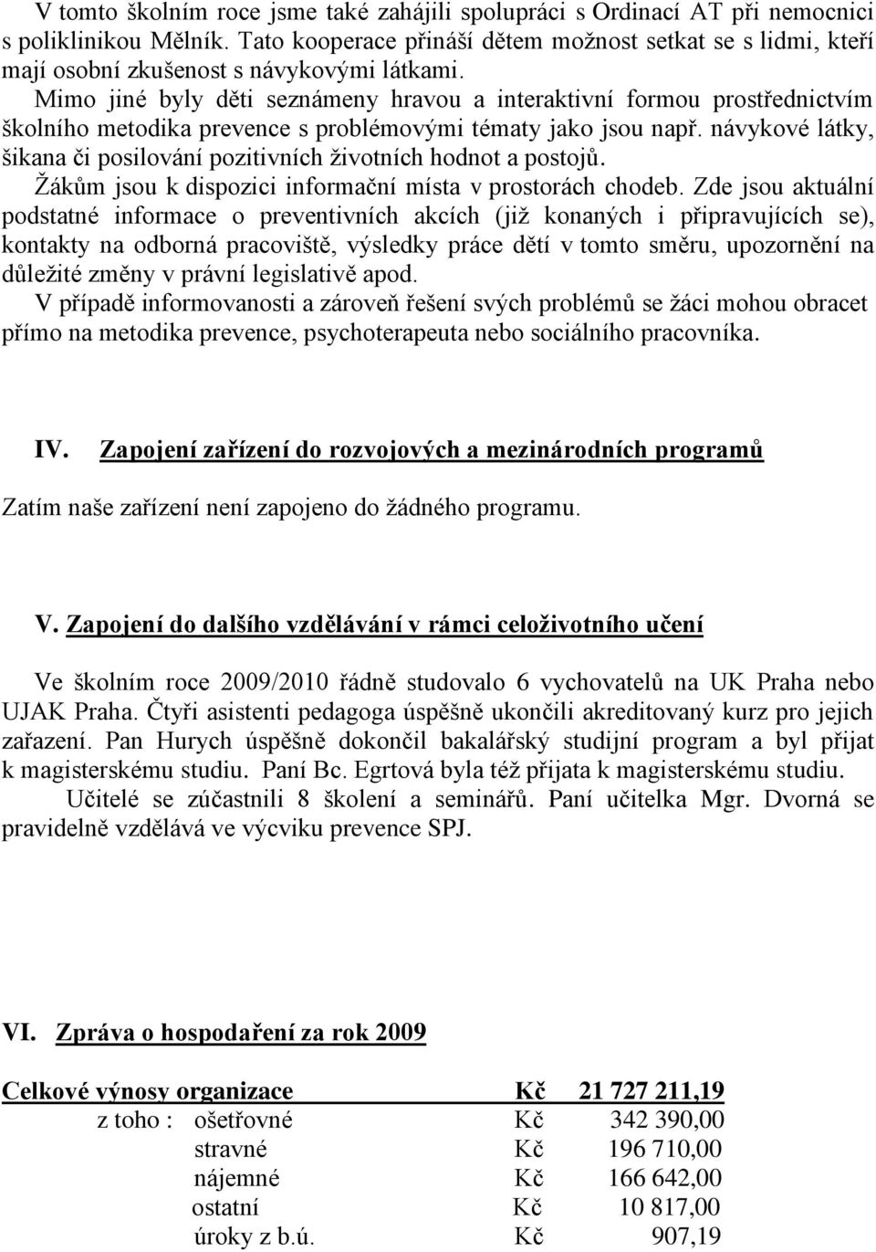 Mimo jiné byly děti seznámeny hravou a interaktivní formou prostřednictvím školního metodika prevence s problémovými tématy jako jsou např.