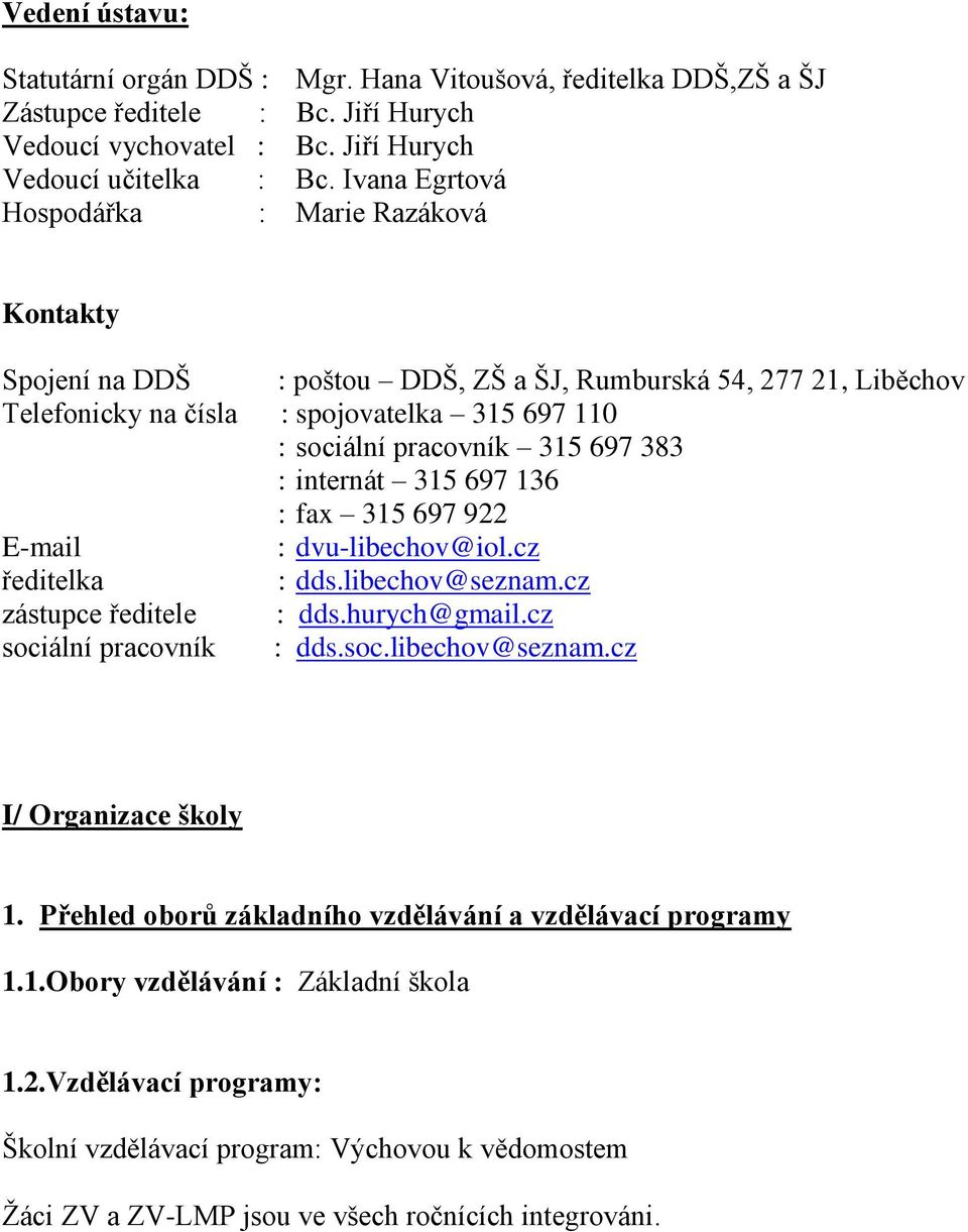 383 : internát 315 697 136 : fax 315 697 922 E-mail : dvu-libechov@iol.cz ředitelka : dds.libechov@seznam.cz zástupce ředitele : dds.hurych@gmail.cz sociální pracovník : dds.soc.libechov@seznam.cz I/ Organizace školy 1.