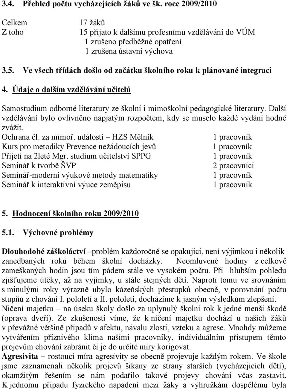 Další vzdělávání bylo ovlivněno napjatým rozpočtem, kdy se muselo kaţdé vydání hodně zváţit. Ochrana čl. za mimoř.