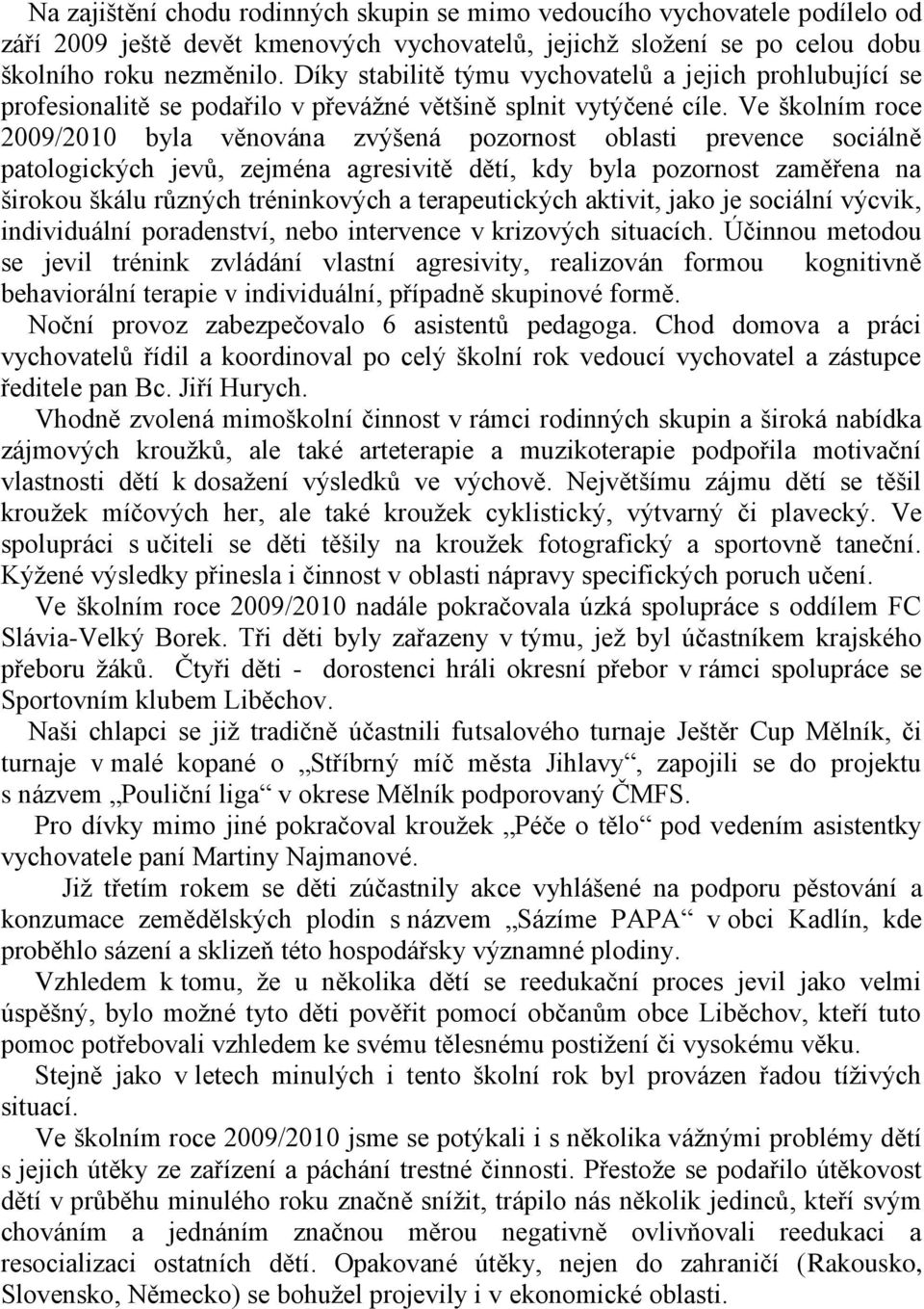 Ve školním roce 2009/2010 byla věnována zvýšená pozornost oblasti prevence sociálně patologických jevů, zejména agresivitě dětí, kdy byla pozornost zaměřena na širokou škálu různých tréninkových a