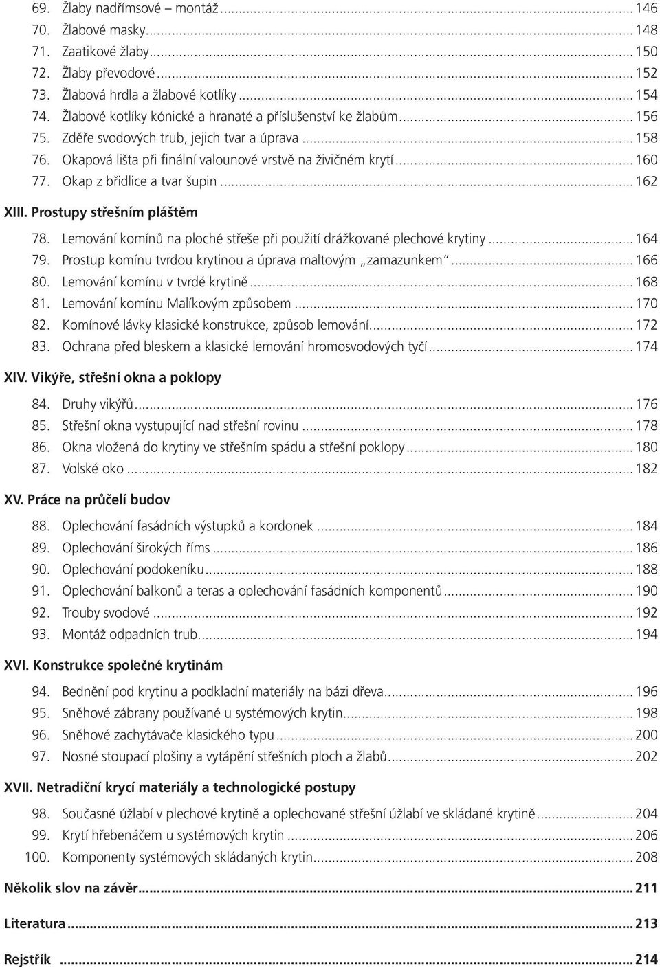 Okap z břidlice a tvar šupin... 162 XIII. Prostupy střešním pláštěm 78. Lemování komínů na ploché střeše při použití drážkované plechové krytiny... 164 79.