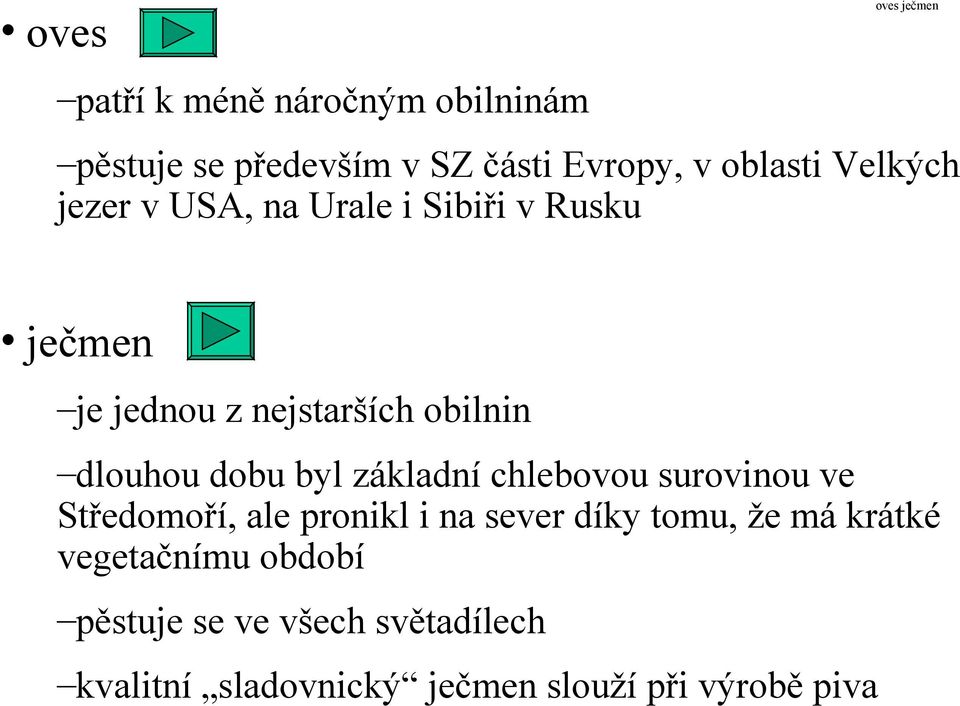 byl základní chlebovou surovinou ve Středomoří, ale pronikl i na sever díky tomu, že má krátké