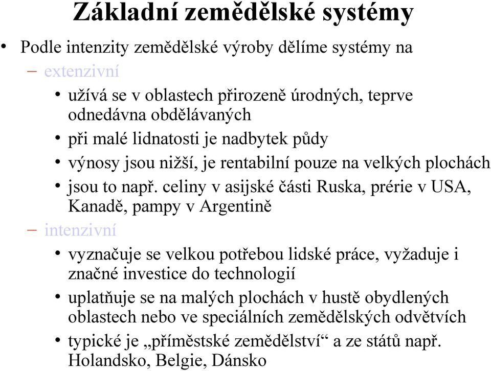 celiny v asijské části Ruska, prérie v USA, Kanadě, pampy v Argentině intenzivní vyznačuje se velkou potřebou lidské práce, vyžaduje i značné investice do