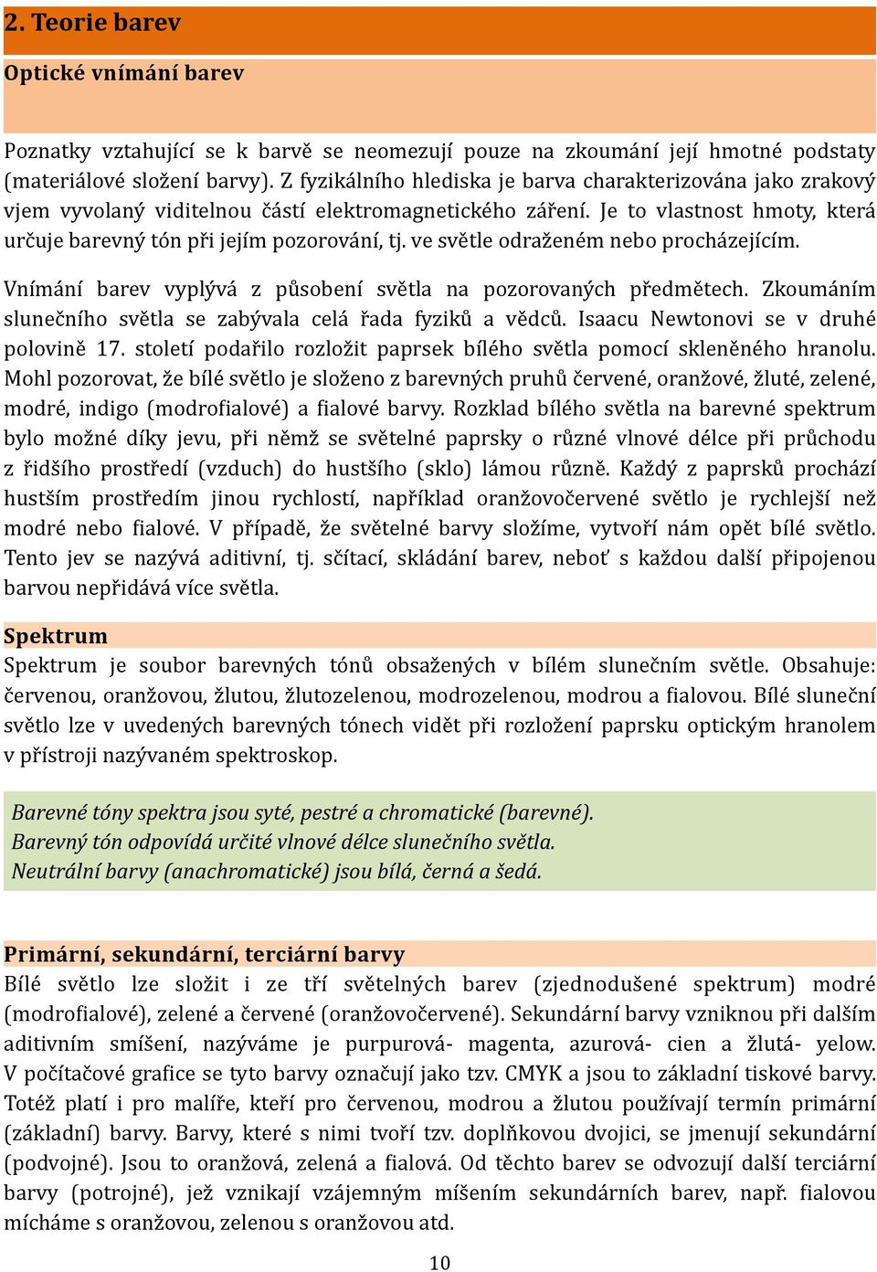 ve světle odraženém nebo procházejícím. Vnímání barev vyplývá z působení světla na pozorovaných předmětech. Zkoumáním slunečního světla se zabývala celá řada fyziků a vědců.