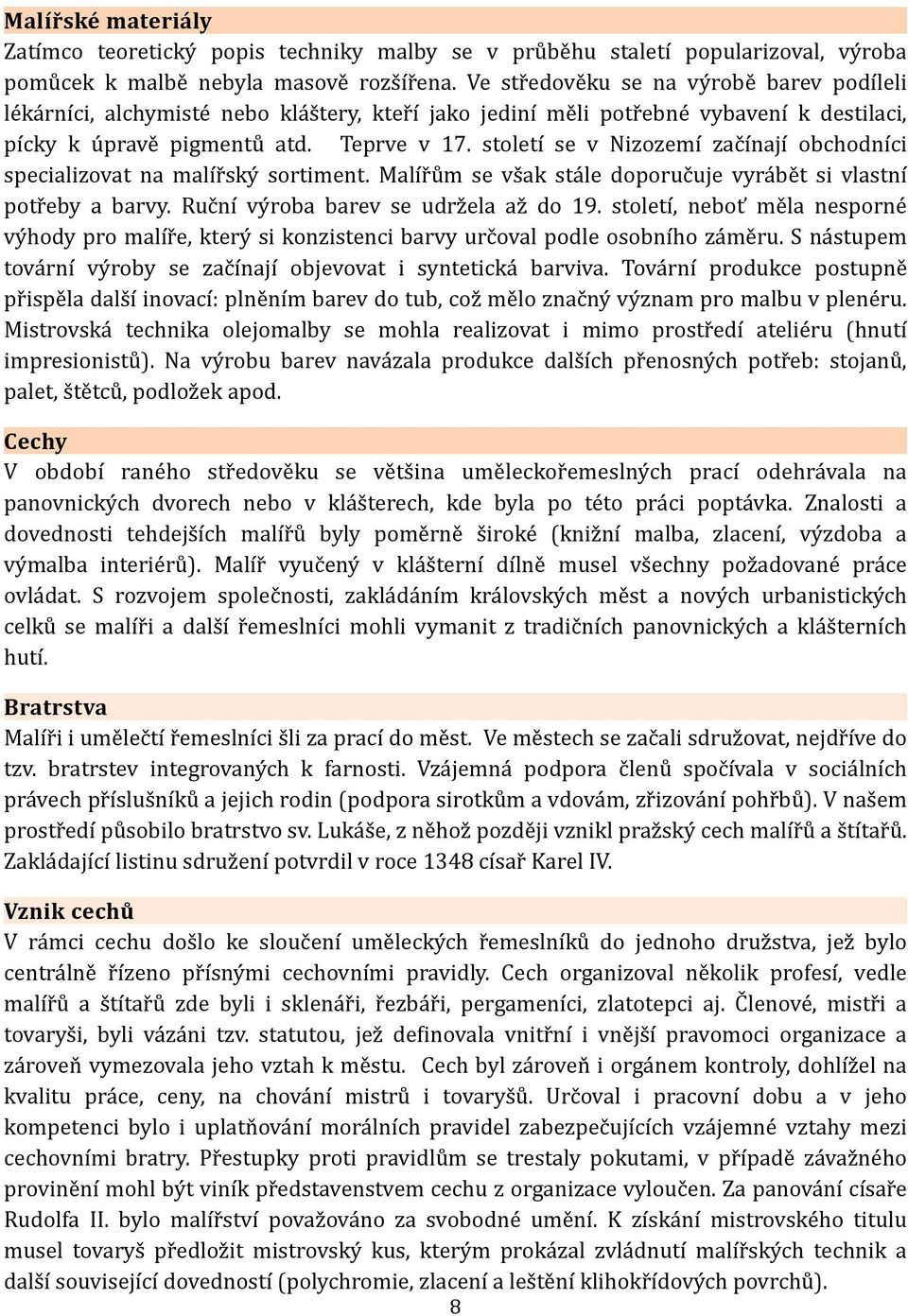 století se v Nizozemí začínají obchodníci specializovat na malířský sortiment. Malířům se však stále doporučuje vyrábět si vlastní potřeby a barvy. Ruční výroba barev se udržela až do 19.