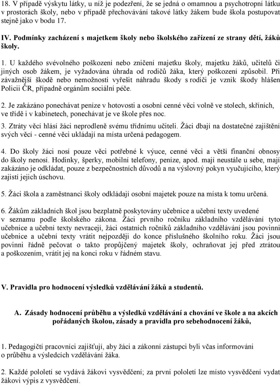 U každého svévolného poškození nebo zničení majetku školy, majetku žáků, učitelů či jiných osob žákem, je vyžadována úhrada od rodičů žáka, který poškození způsobil.