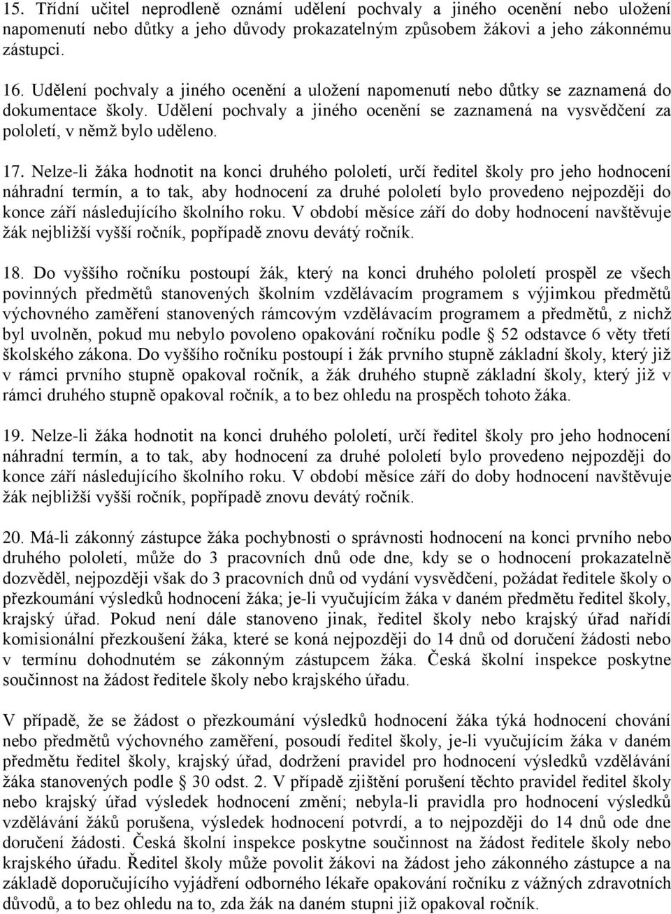 Nelze-li žáka hodnotit na konci druhého pololetí, určí ředitel školy pro jeho hodnocení náhradní termín, a to tak, aby hodnocení za druhé pololetí bylo provedeno nejpozději do konce září