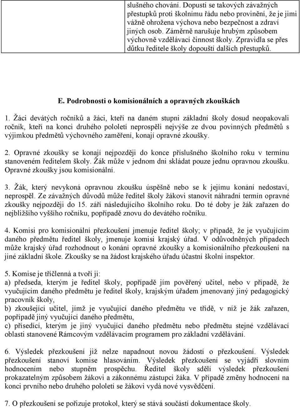 Žáci devátých ročníků a žáci, kteří na daném stupni základní školy dosud neopakovali ročník, kteří na konci druhého pololetí neprospěli nejvýše ze dvou povinných předmětů s výjimkou předmětů