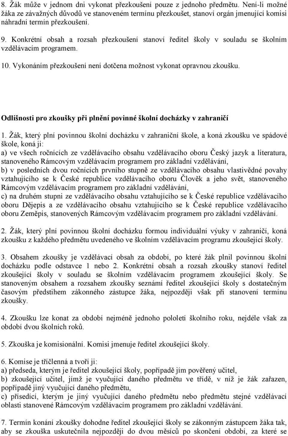 Konkrétní obsah a rozsah přezkoušení stanoví ředitel školy v souladu se školním vzdělávacím programem. 10. Vykonáním přezkoušení není dotčena možnost vykonat opravnou zkoušku.