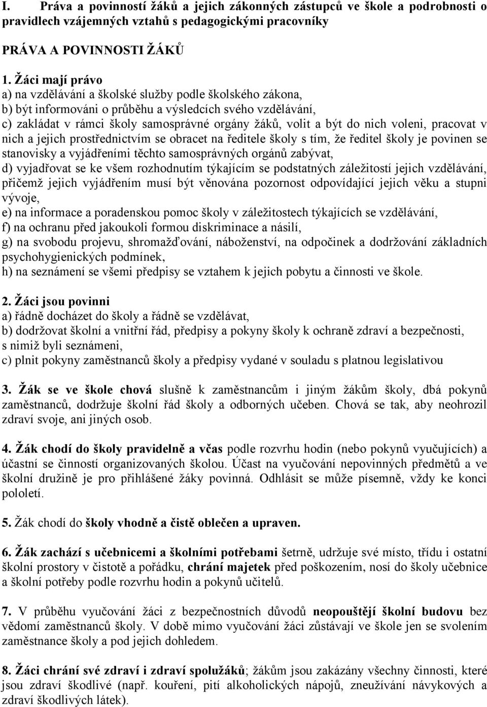 nich voleni, pracovat v nich a jejich prostřednictvím se obracet na ředitele školy s tím, že ředitel školy je povinen se stanovisky a vyjádřeními těchto samosprávných orgánů zabývat, d) vyjadřovat se