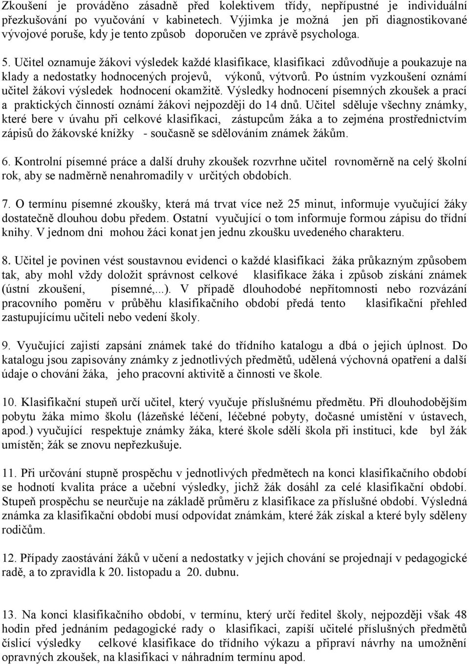 Učitel oznamuje žákovi výsledek každé klasifikace, klasifikaci zdůvodňuje a poukazuje na klady a nedostatky hodnocených projevů, výkonů, výtvorů.