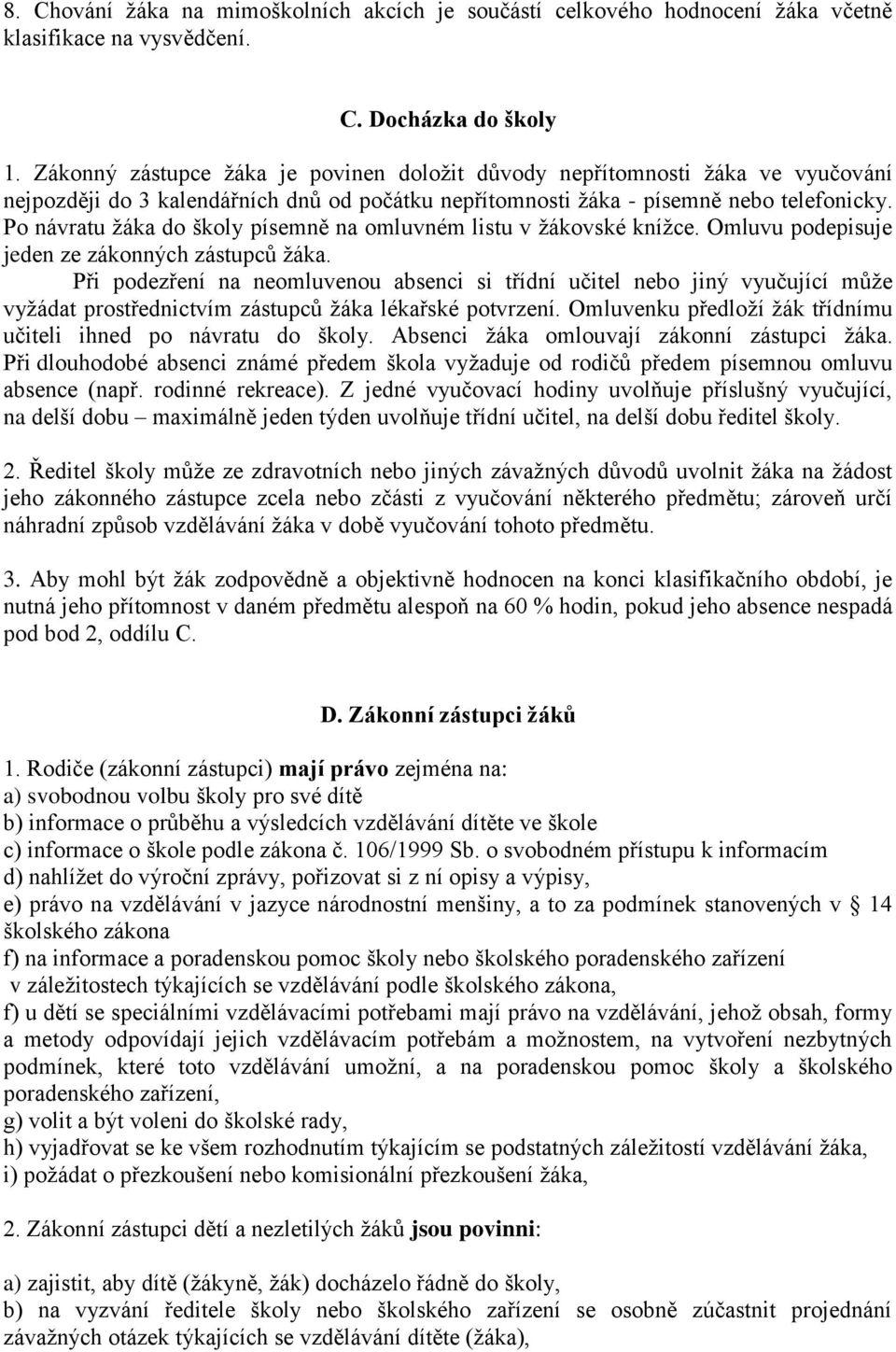 Po návratu žáka do školy písemně na omluvném listu v žákovské knížce. Omluvu podepisuje jeden ze zákonných zástupců žáka.