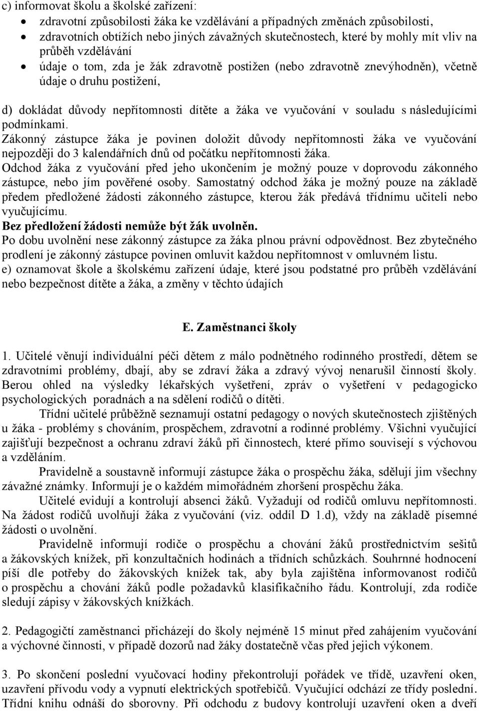 následujícími podmínkami. Zákonný zástupce žáka je povinen doložit důvody nepřítomnosti žáka ve vyučování nejpozději do 3 kalendářních dnů od počátku nepřítomnosti žáka.