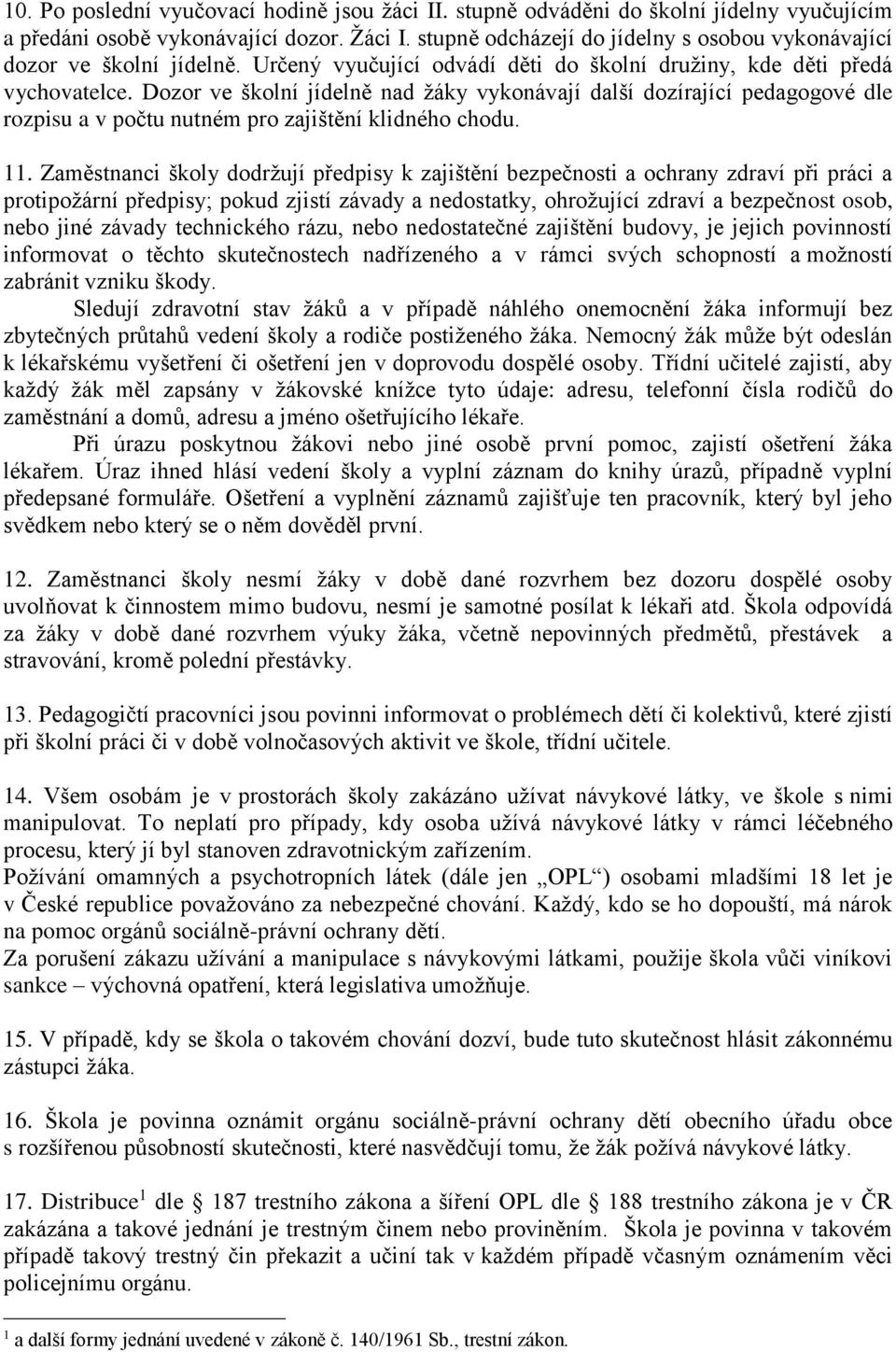 Dozor ve školní jídelně nad žáky vykonávají další dozírající pedagogové dle rozpisu a v počtu nutném pro zajištění klidného chodu. 11.