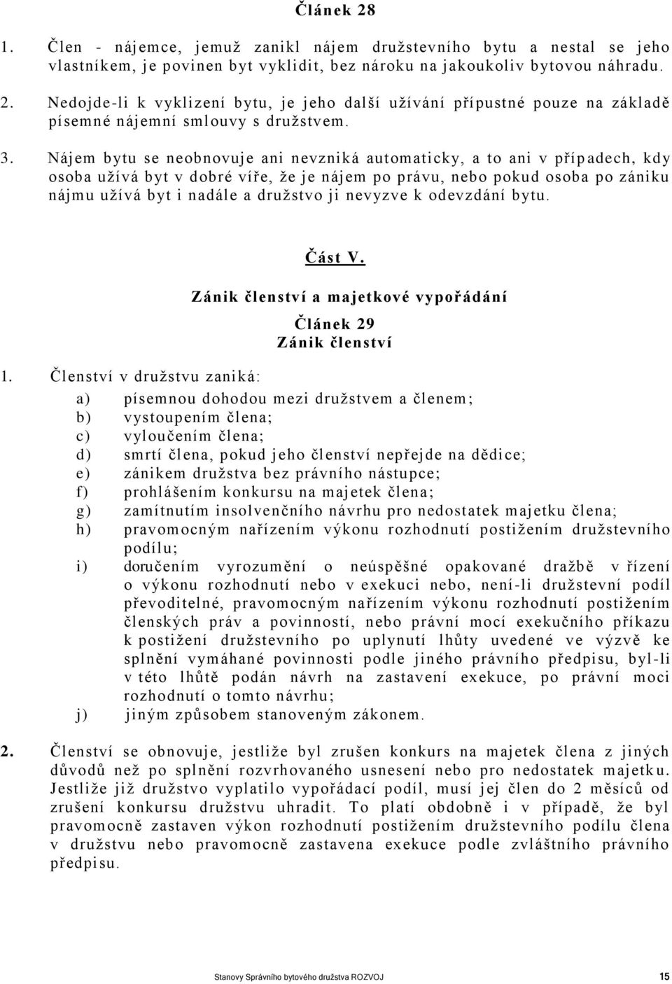 nevyzve k odevzdání bytu. Část V. Zánik členství a majetkové vypořádání Článek 29 Zánik členství 1.