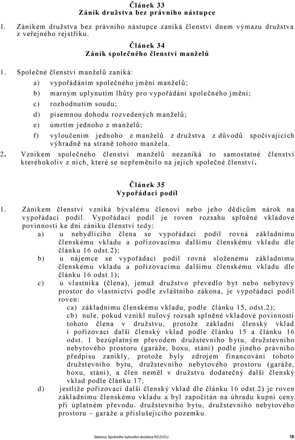 úmrtím jednoho z manželů; f) vyloučením jednoho z manželů z družstva z důvodů spočívajících výhradně na straně tohoto manžela. 2.