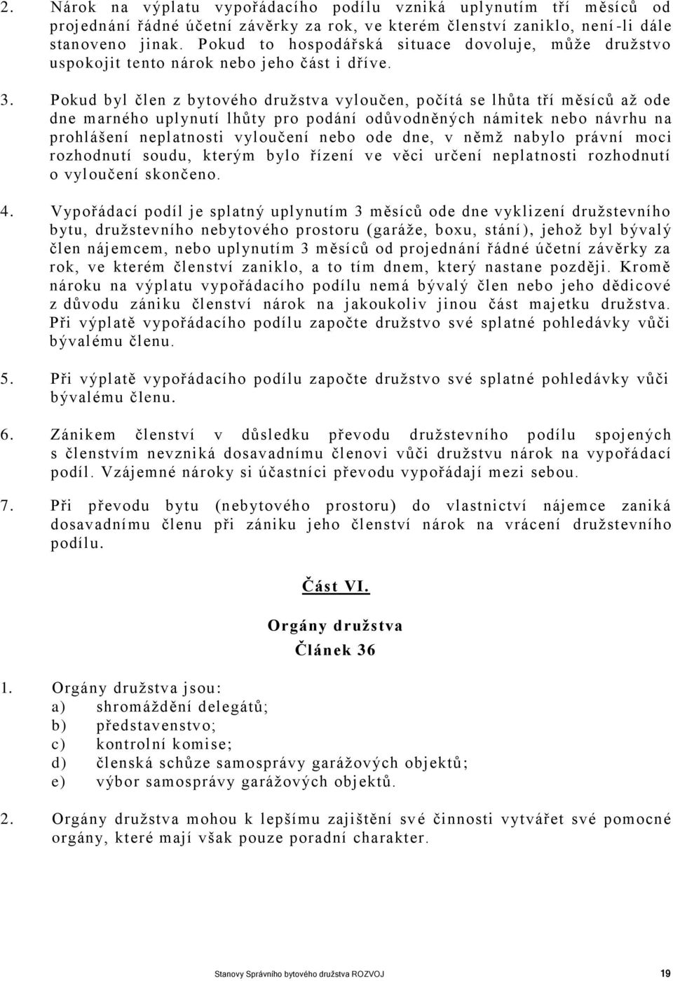 Pokud byl člen z bytového družstva vyloučen, počítá se lhůta tří měsíců až ode dne marného uplynutí lhůty pro podání odůvodněných námitek nebo návrhu na prohlášení neplatnosti vyloučení nebo ode dne,