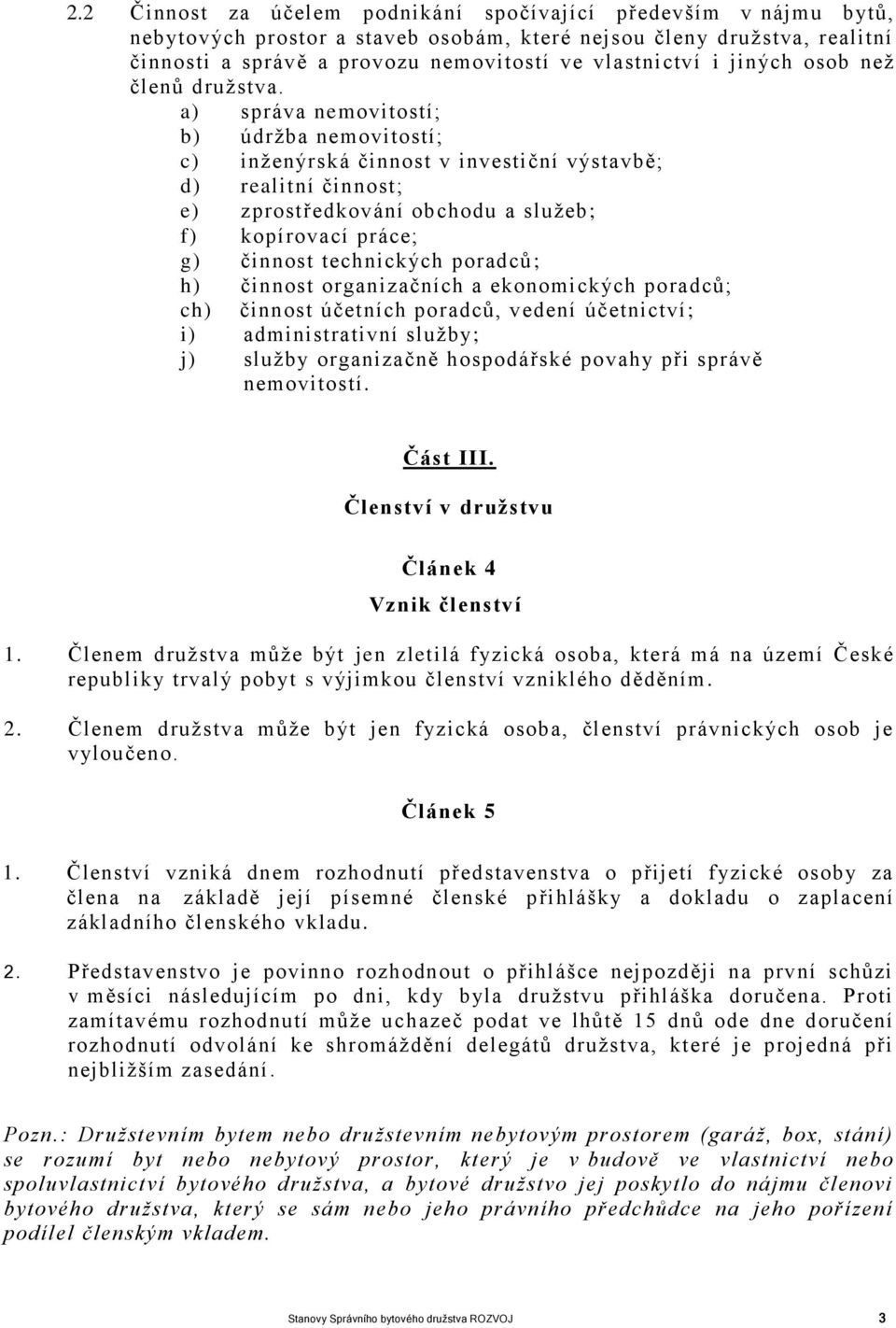 a) správa nemovitostí; b) údržba nemovitostí; c) inženýrská činnost v investiční výstavbě; d) realitní činnost; e) zprostředkování obchodu a služeb; f) kopírovací práce; g) činnost technických