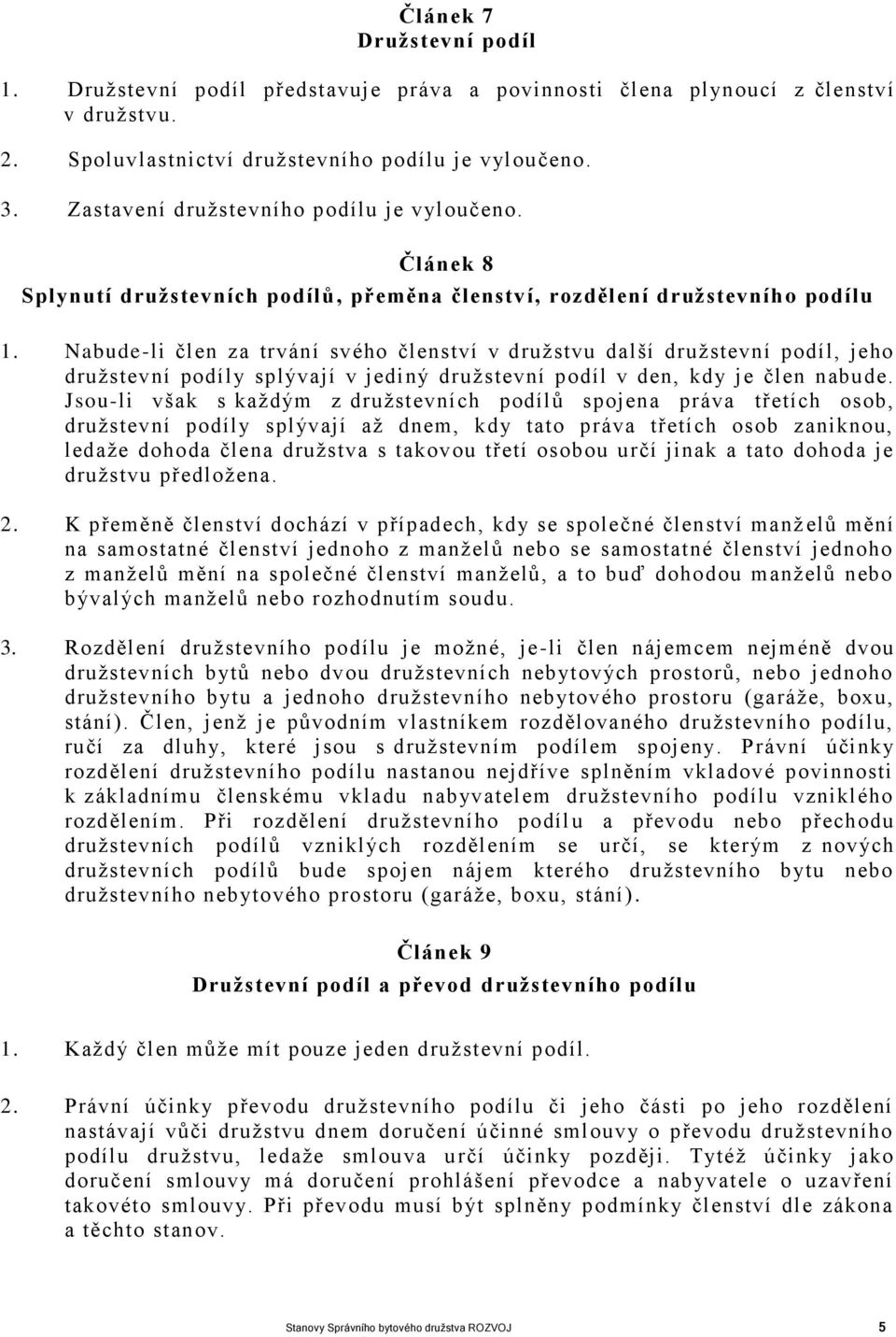 Nabude-li člen za trvání svého členství v družstvu další družstevní podíl, jeho družstevní podíly splývají v jediný družstevní podíl v den, kdy je člen nabude.