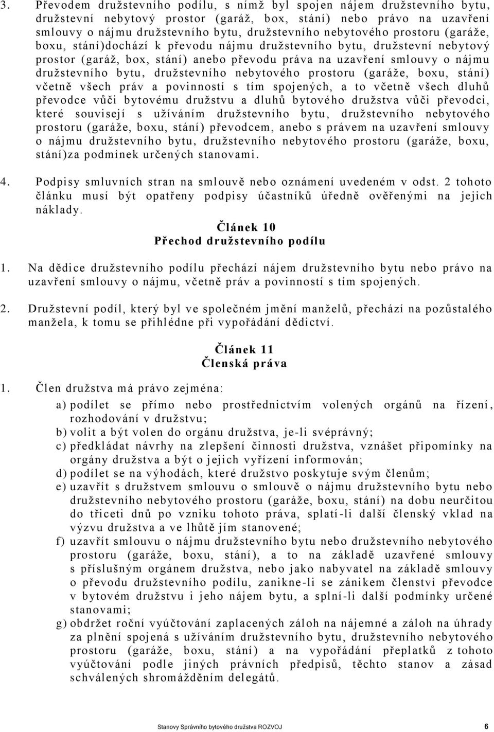 družstevního nebytového prostoru (garáže, boxu, stání) včetně všech práv a povinností s tím spojených, a to včetně všech dluhů převodce vůči bytovému družstvu a dluhů bytové ho družstva vůči