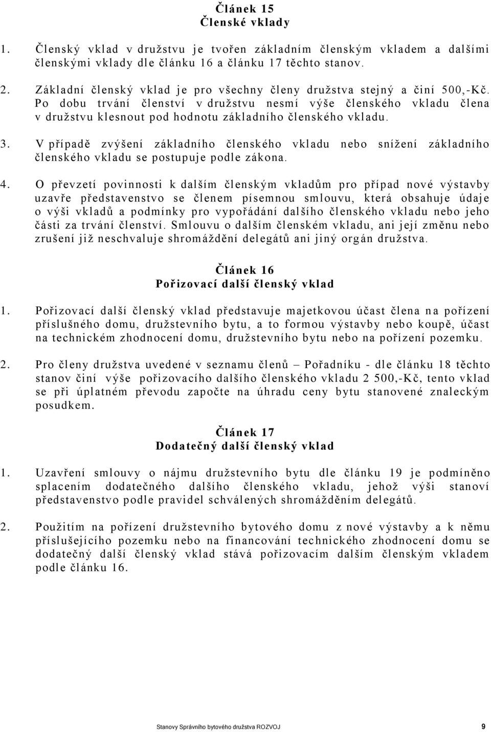 Po dobu trvání členství v družstvu nesmí výše členského vkladu člena v družstvu klesnout pod hodnotu základního členského vkladu. 3.