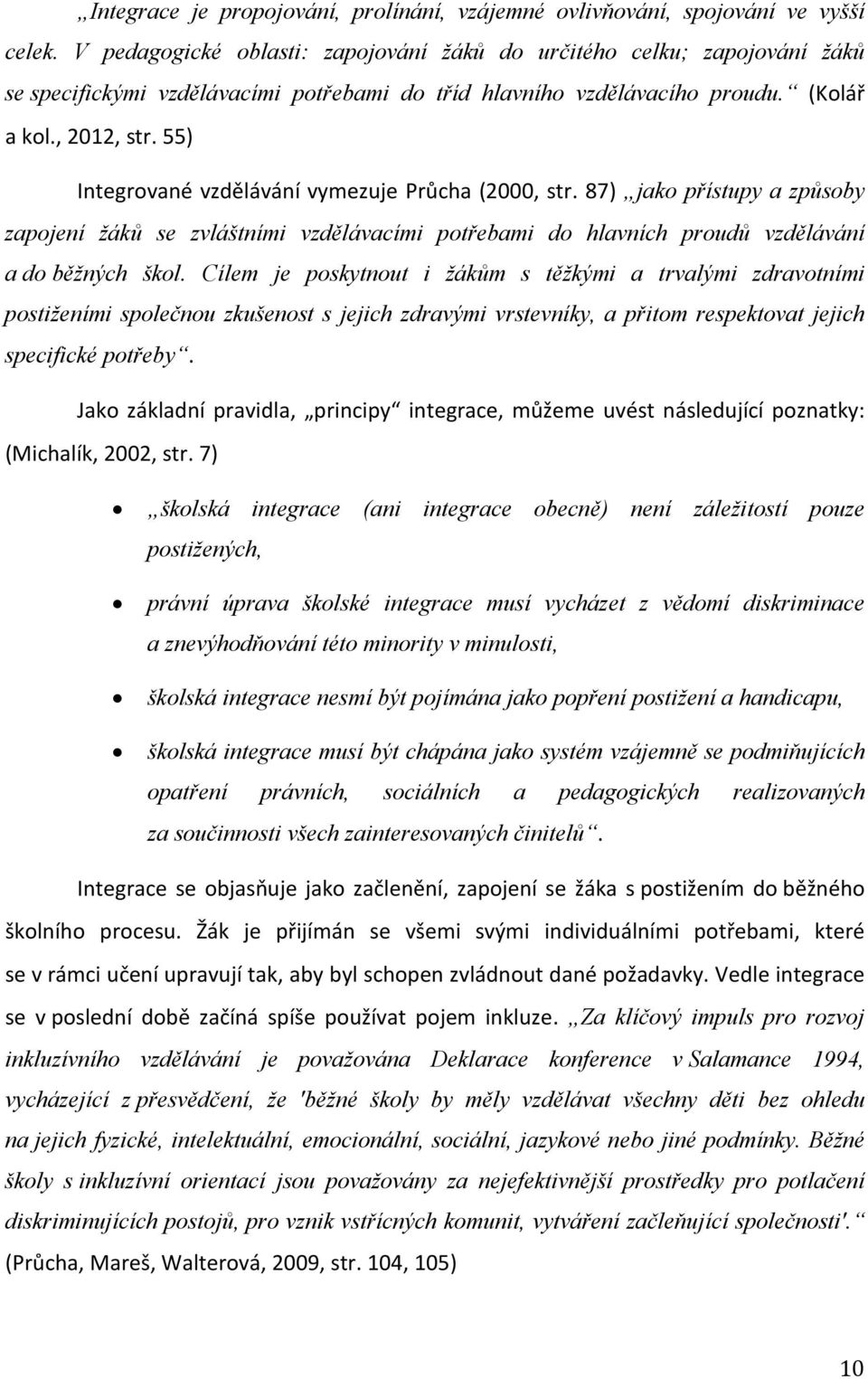 55) Integrované vzdělávání vymezuje Průcha (2000, str. 87) jako přístupy a způsoby zapojení žáků se zvláštními vzdělávacími potřebami do hlavních proudů vzdělávání a do běžných škol.