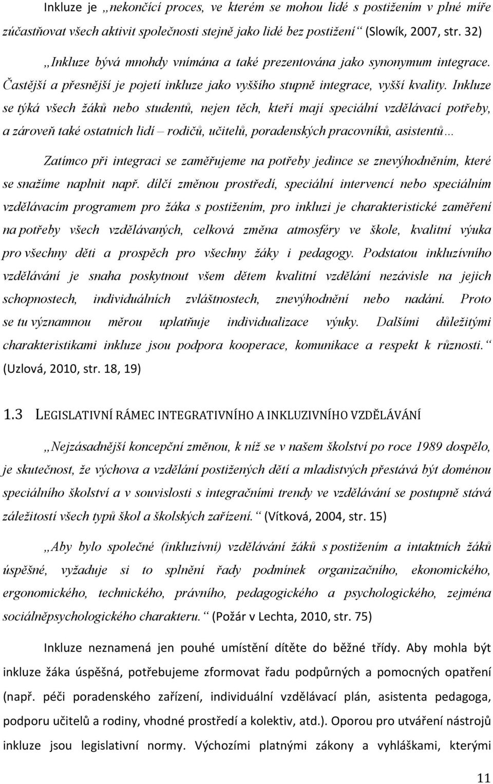 Inkluze se týká všech žáků nebo studentů, nejen těch, kteří mají speciální vzdělávací potřeby, a zároveň také ostatních lidí rodičů, učitelů, poradenských pracovníků, asistentů Zatímco při integraci