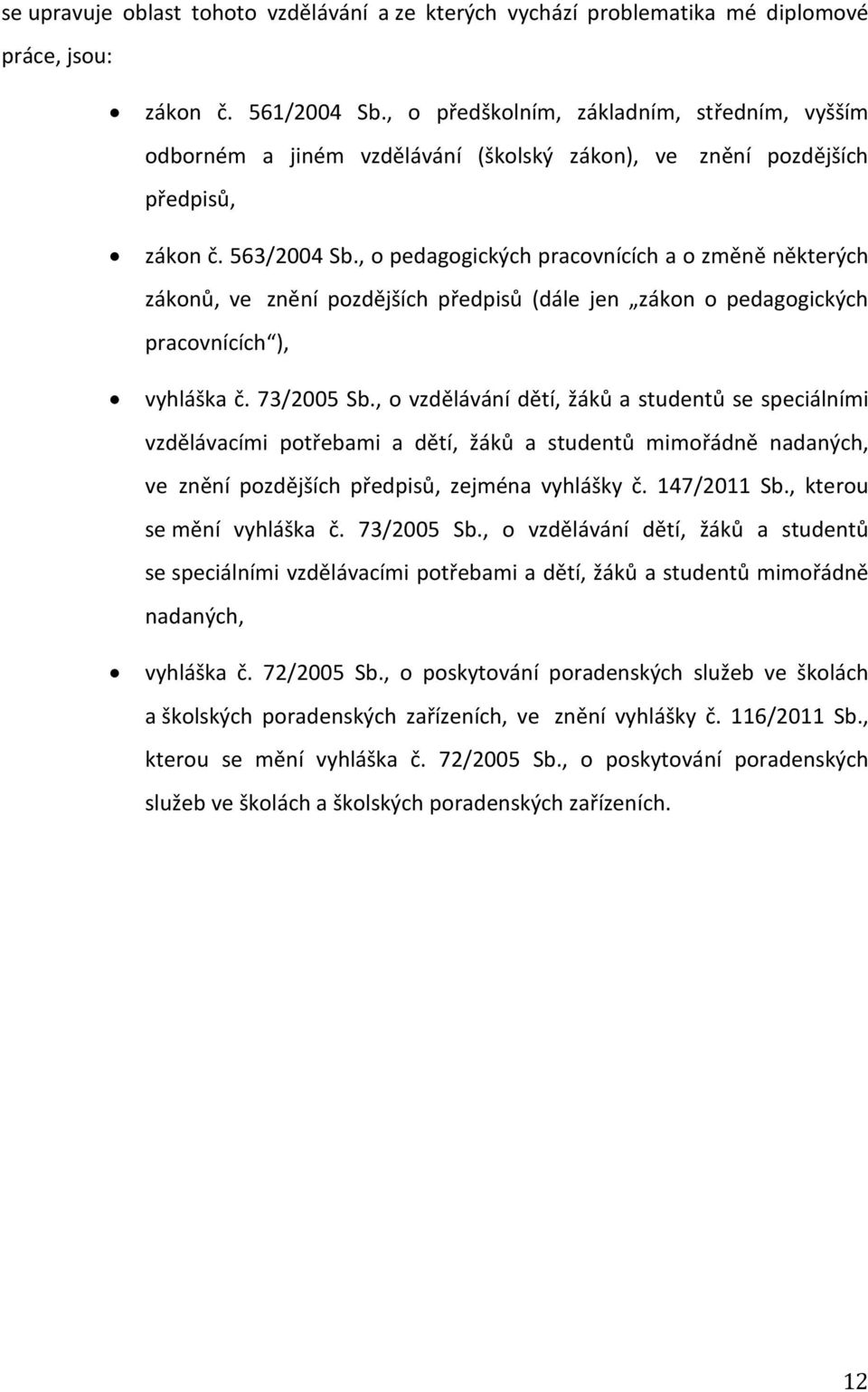 , o pedagogických pracovnících a o změně některých zákonů, ve znění pozdějších předpisů (dále jen zákon o pedagogických pracovnících ), vyhláška č. 73/2005 Sb.