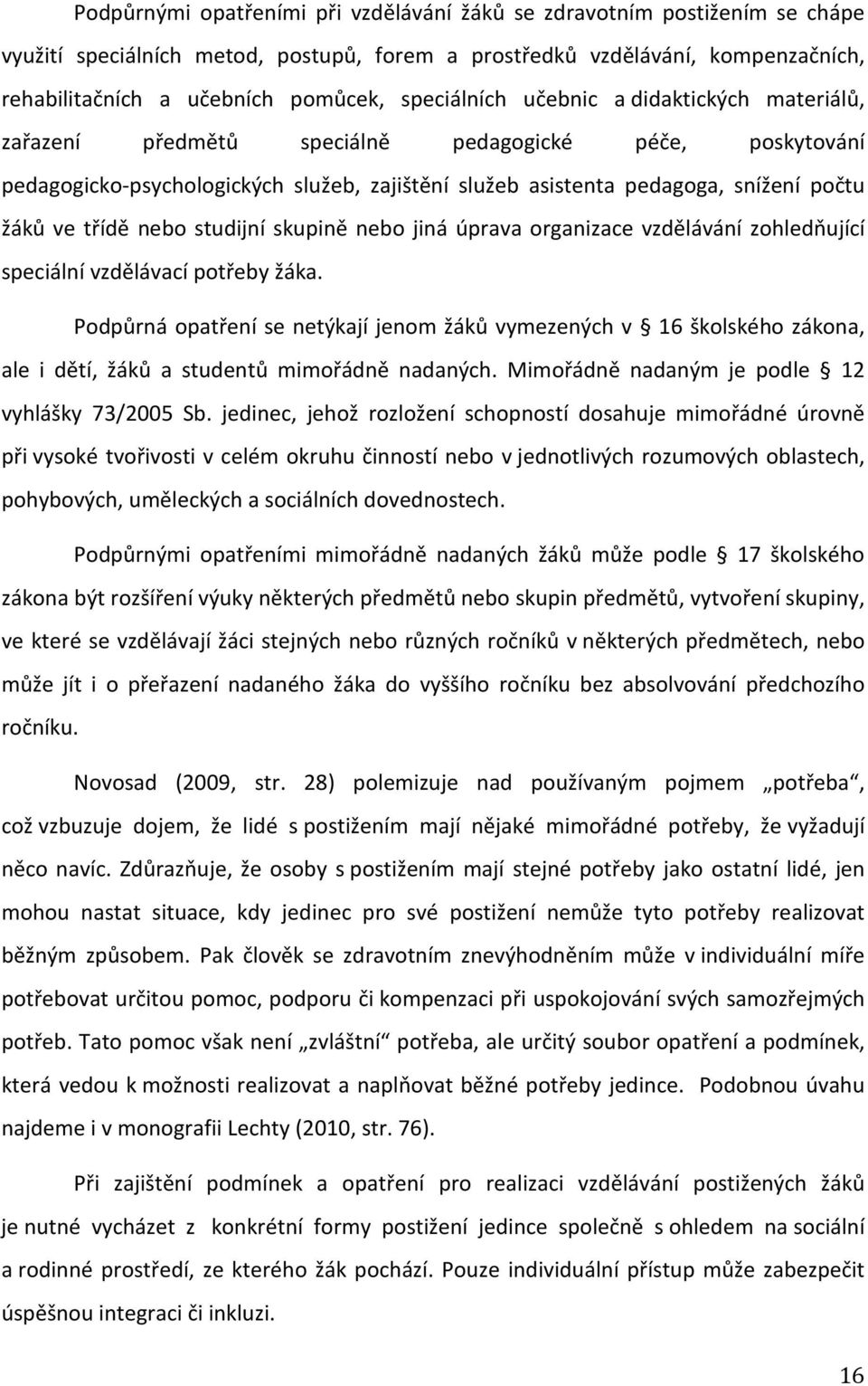 třídě nebo studijní skupině nebo jiná úprava organizace vzdělávání zohledňující speciální vzdělávací potřeby žáka.