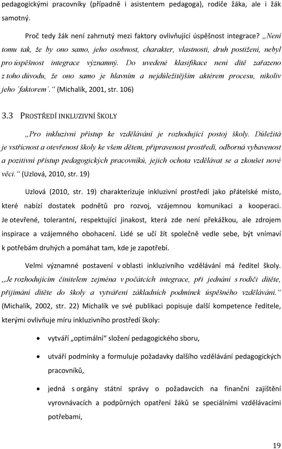 Do uvedené klasifikace není dítě zařazeno z toho důvodu, že ono samo je hlavním a nejdůležitějším aktérem procesu, nikoliv jeho faktorem. (Michalík, 2001, str. 106) 3.