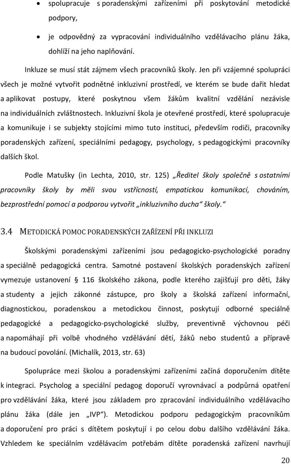 Jen při vzájemné spolupráci všech je možné vytvořit podnětné inkluzivní prostředí, ve kterém se bude dařit hledat a aplikovat postupy, které poskytnou všem žákům kvalitní vzdělání nezávisle na