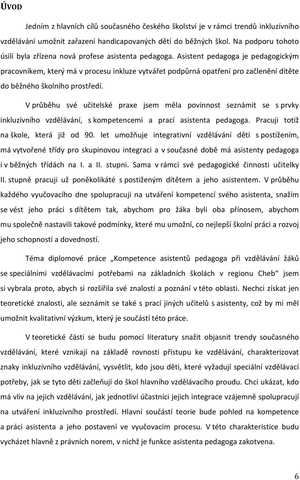 Asistent pedagoga je pedagogickým pracovníkem, který má v procesu inkluze vytvářet podpůrná opatření pro začlenění dítěte do běžného školního prostředí.