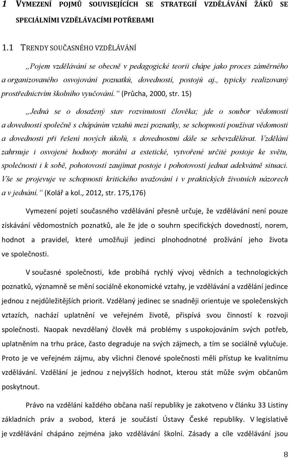 , typicky realizovaný prostřednictvím školního vyučování. (Průcha, 2000, str.