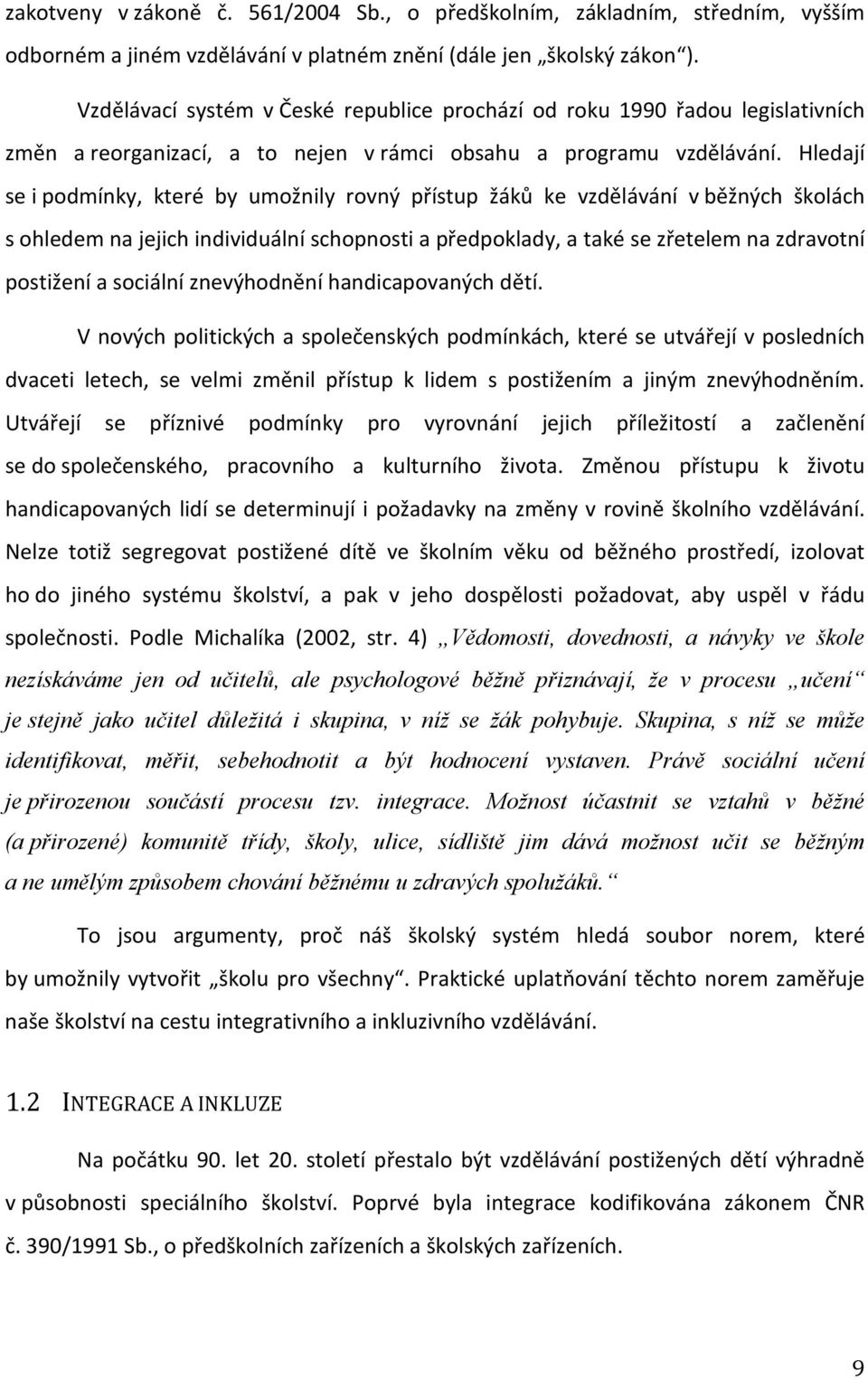 Hledají se i podmínky, které by umožnily rovný přístup žáků ke vzdělávání v běžných školách s ohledem na jejich individuální schopnosti a předpoklady, a také se zřetelem na zdravotní postižení a