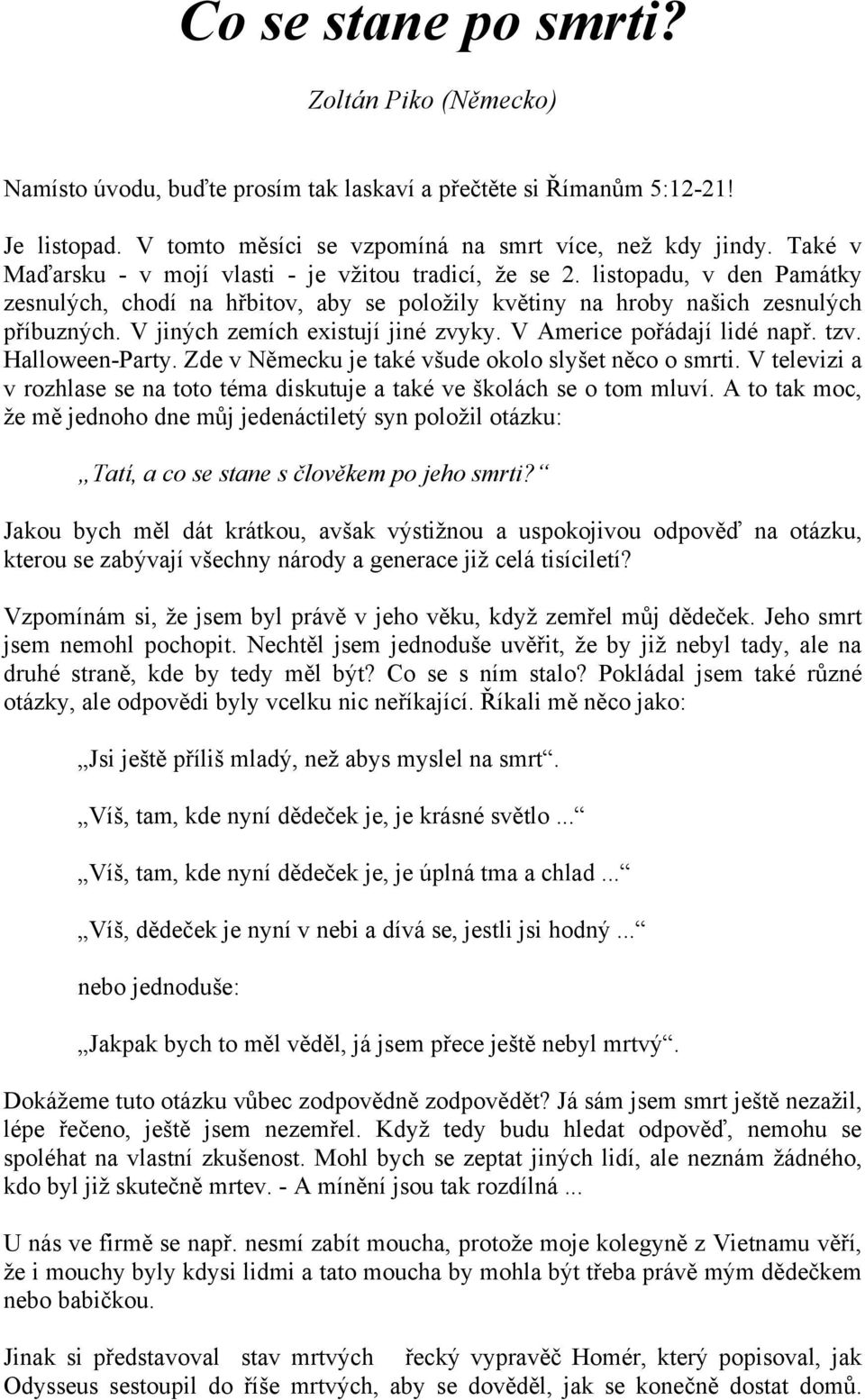 V jiných zemích existují jiné zvyky. V Americe pořádají lidé např. tzv. Halloween-Party. Zde v Německu je také všude okolo slyšet něco o smrti.