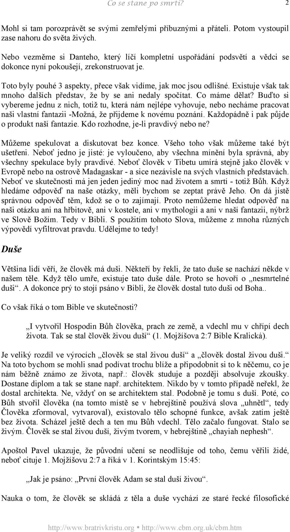 Existuje však tak mnoho dalších představ, že by se ani nedaly spočítat. Co máme dělat?