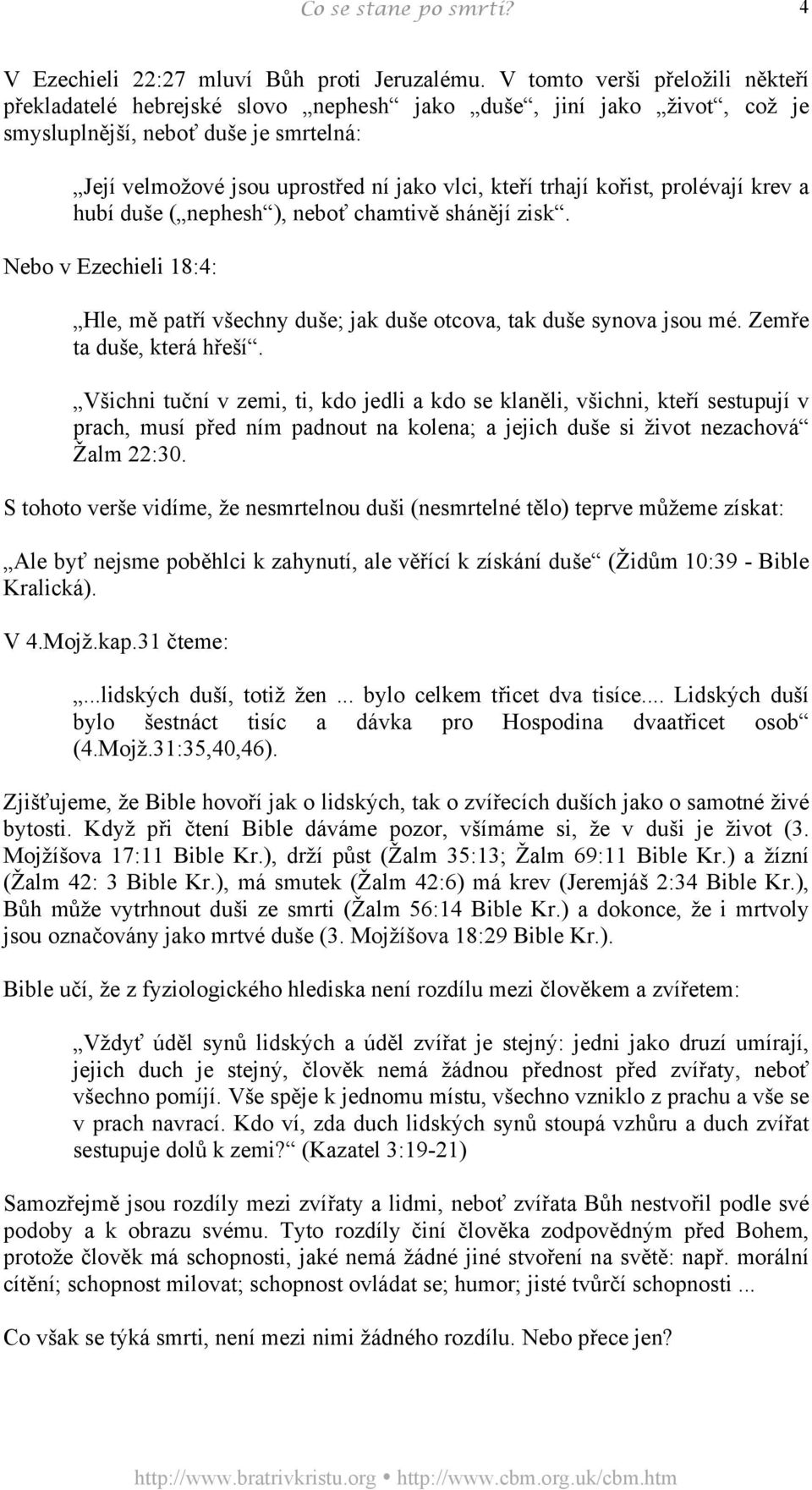 kořist, prolévají krev a hubí duše ( nephesh ), neboť chamtivě shánějí zisk. Nebo v Ezechieli 18:4: Hle, mě patří všechny duše; jak duše otcova, tak duše synova jsou mé. Zemře ta duše, která hřeší.