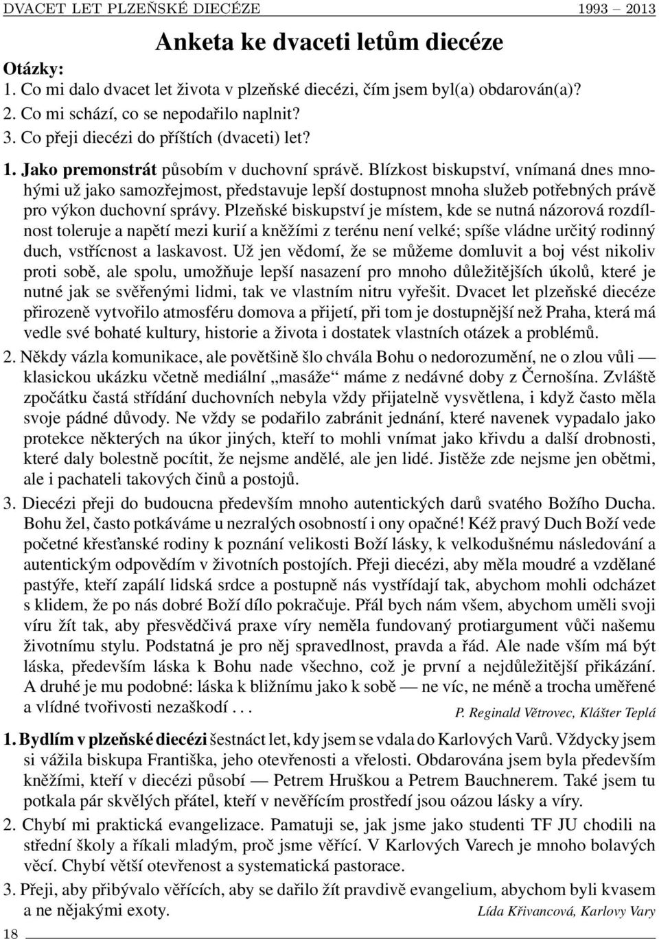 Blízkost biskupství, vnímaná dnes mnohými už jako samozřejmost, představuje lepší dostupnost mnoha služeb potřebných právě pro výkon duchovní správy.