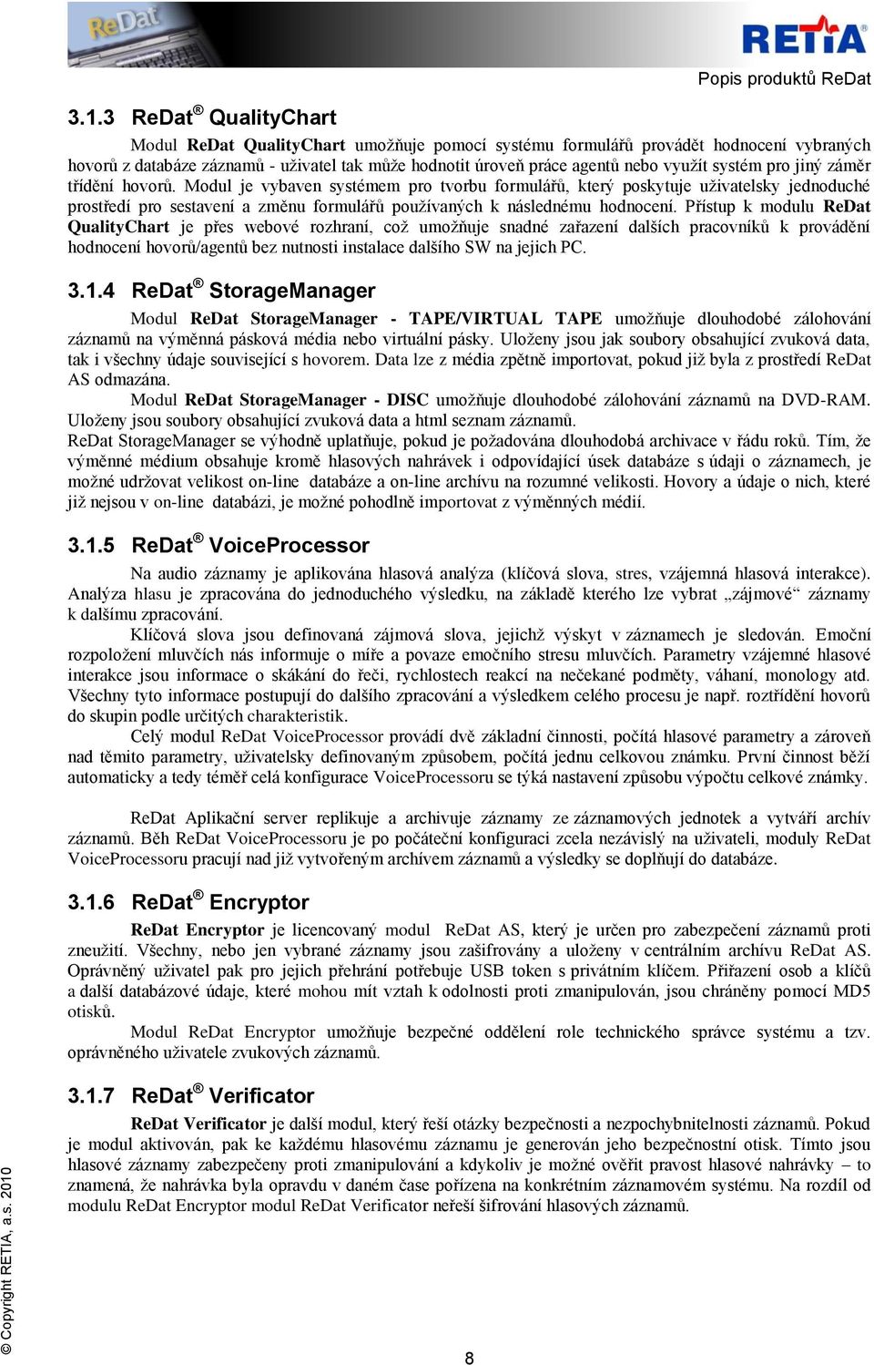 Modul je vybaven systémem pro tvorbu formulářů, který poskytuje uživatelsky jednoduché prostředí pro sestavení a změnu formulářů používaných k následnému hodnocení.