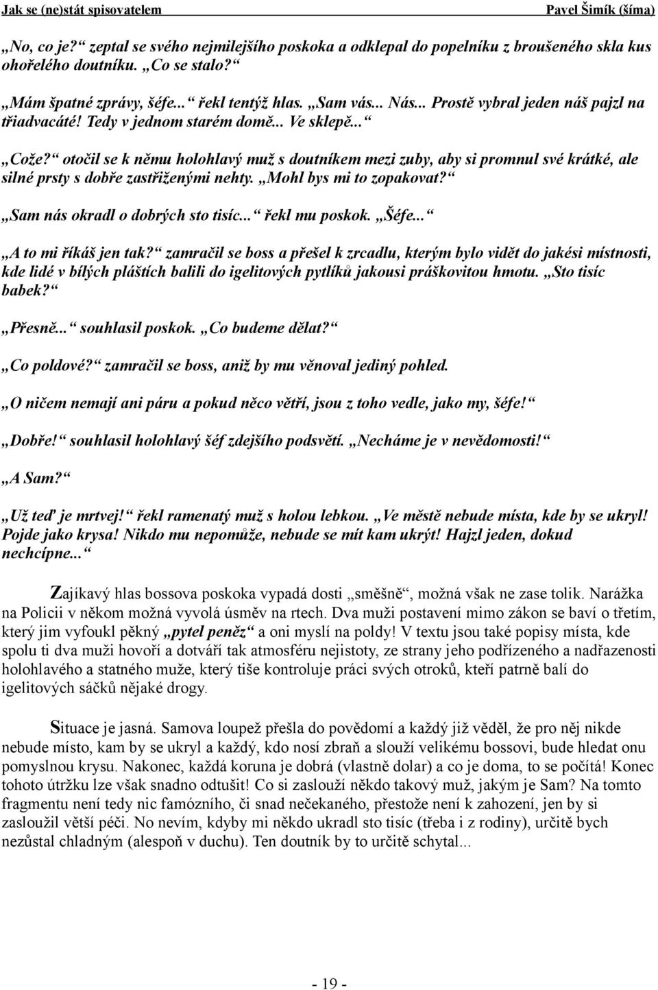 otočil se k němu holohlavý muž s doutníkem mezi zuby, aby si promnul své krátké, ale silné prsty s dobře zastřiženými nehty. Mohl bys mi to zopakovat? Sam nás okradl o dobrých sto tisíc.