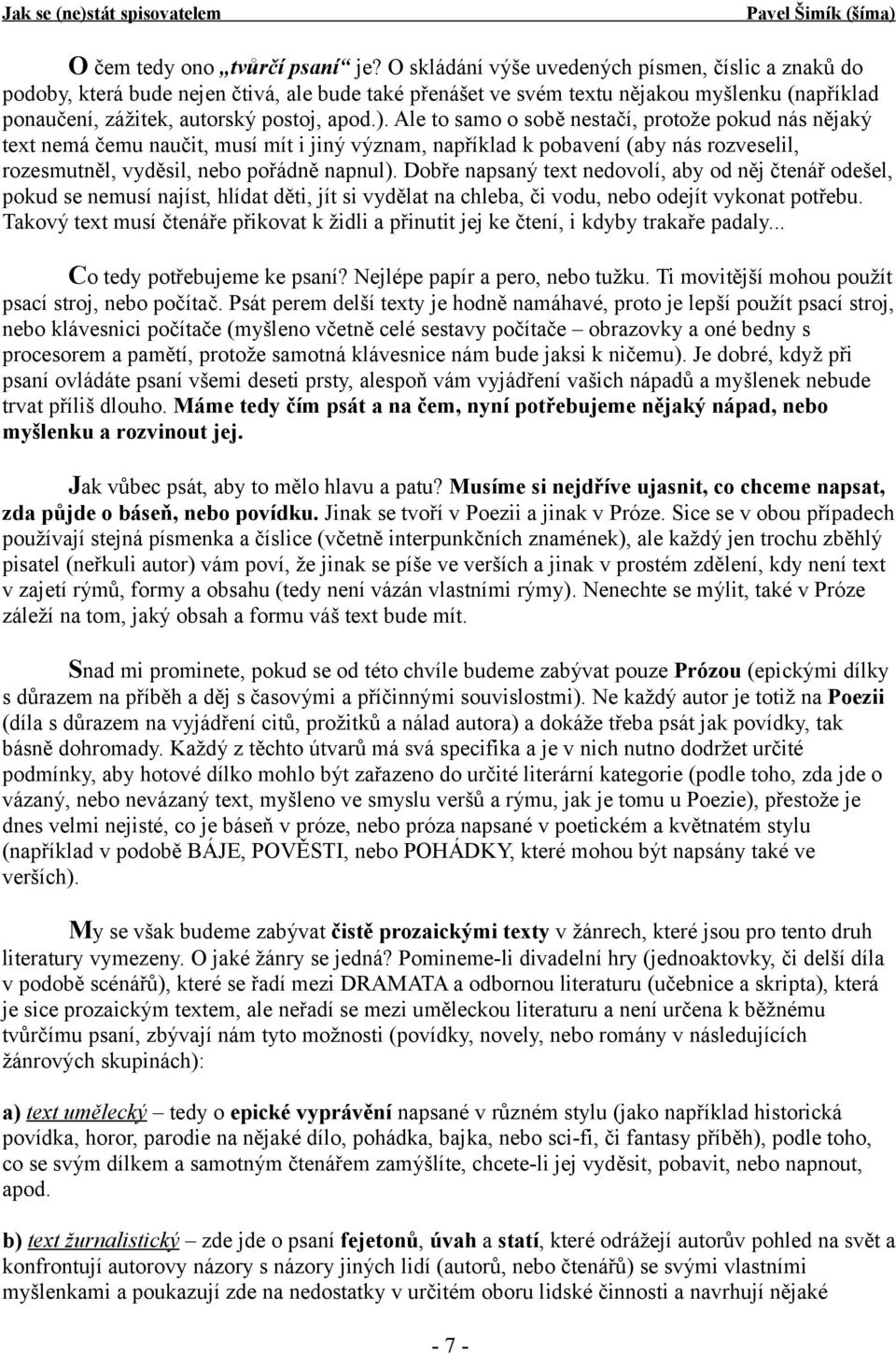 Ale to samo o sobě nestačí, protože pokud nás nějaký text nemá čemu naučit, musí mít i jiný význam, například k pobavení (aby nás rozveselil, rozesmutněl, vyděsil, nebo pořádně napnul).