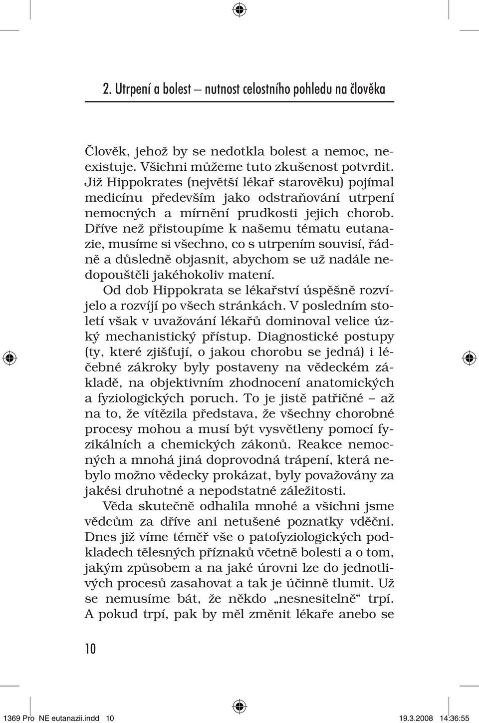 Dříve než přistoupíme k našemu tématu eutanazie, musíme si všechno, co s utrpením souvisí, řádně a důsledně objasnit, abychom se už nadále nedopouštěli jakéhokoliv matení.