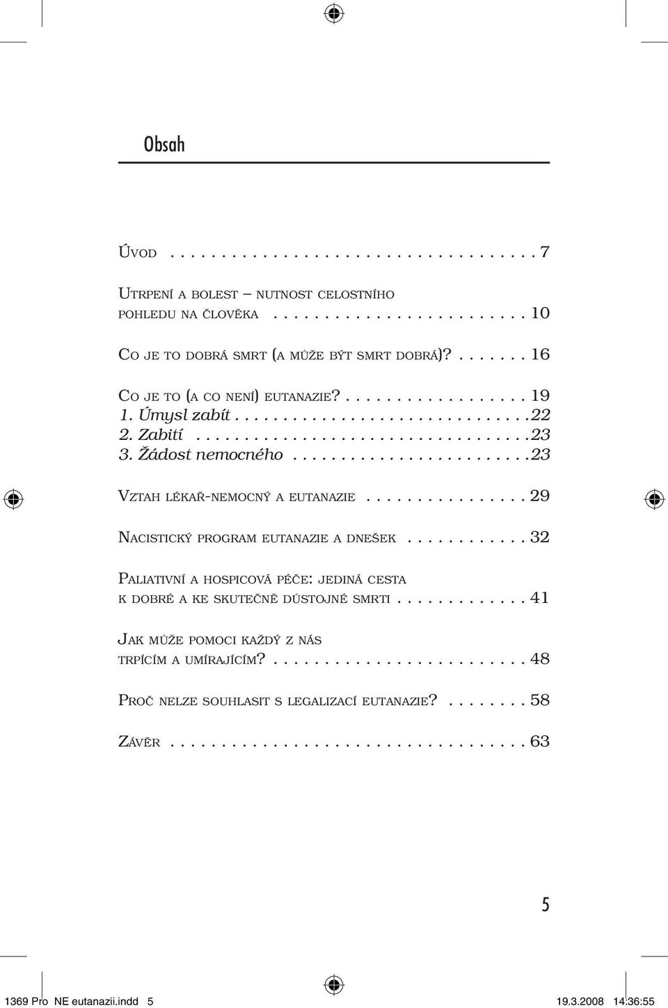 ........................23 Vz t a h l é k a ř-n e m o c n ý a e u t a n a z i e 29 Na c i s t i c k ý p r o g r a m e u t a n a z i e a d n e š e k 32 Paliativní a h o s p i c o vá p é č e: j e d i n