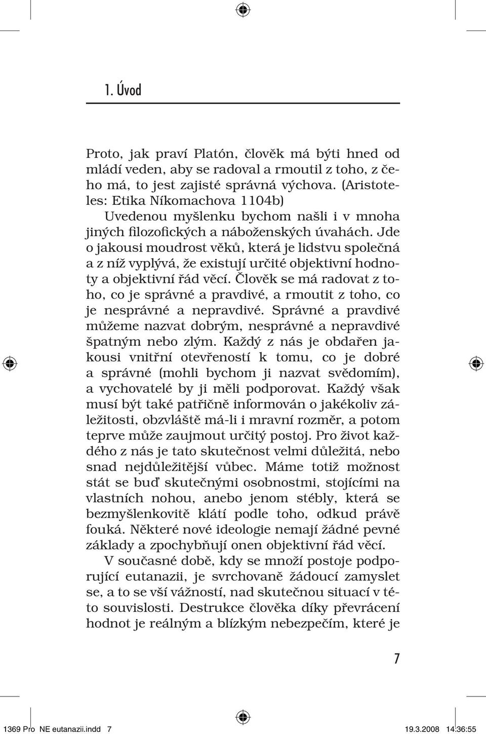 Jde o jakousi moudrost věků, která je lidstvu společná a z níž vyplývá, že existují určité objektivní hodnoty a objektivní řád věcí.