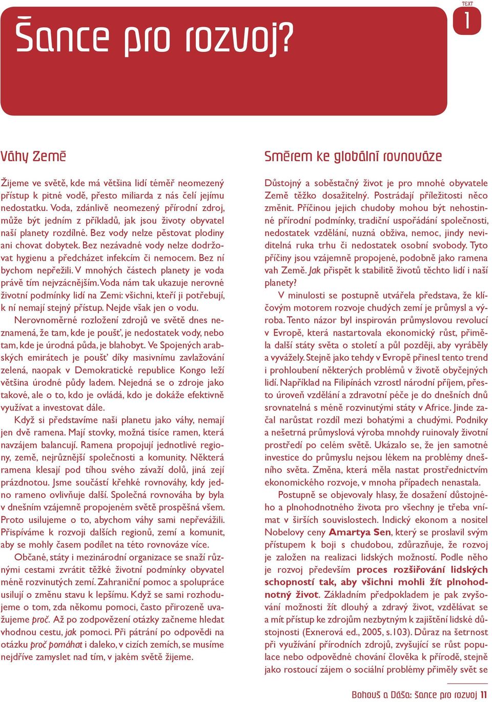 Bez nezávadné vody nelze dodržovat hygienu a předcházet infekcím či nemocem. Bez ní bychom nepřežili. V mnohých částech planety je voda právě tím nejvzácnějším.