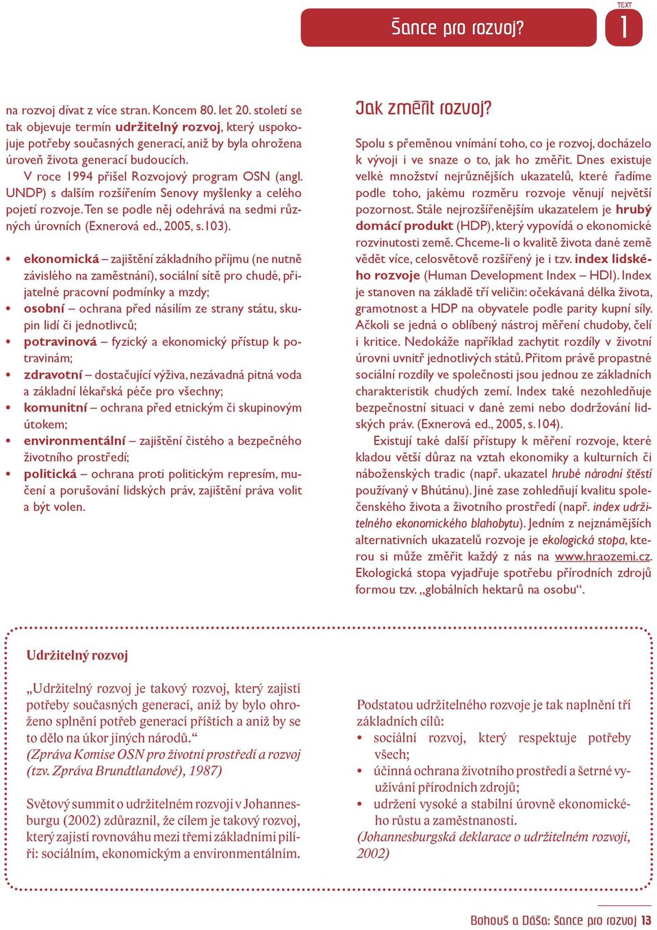 UNDP) s dalším rozšířením Senovy myšlenky a celého pojetí rozvoje. Ten se podle něj odehrává na sedmi různých úrovních (Exnerová ed., 2005, s.103).