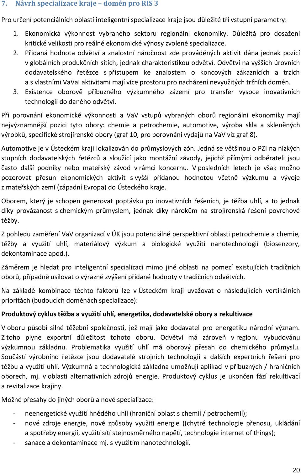 Přidaná hodnota odvětví a znalostní náročnost zde prováděných aktivit dána jednak pozicí v globálních produkčních sítích, jednak charakteristikou odvětví.