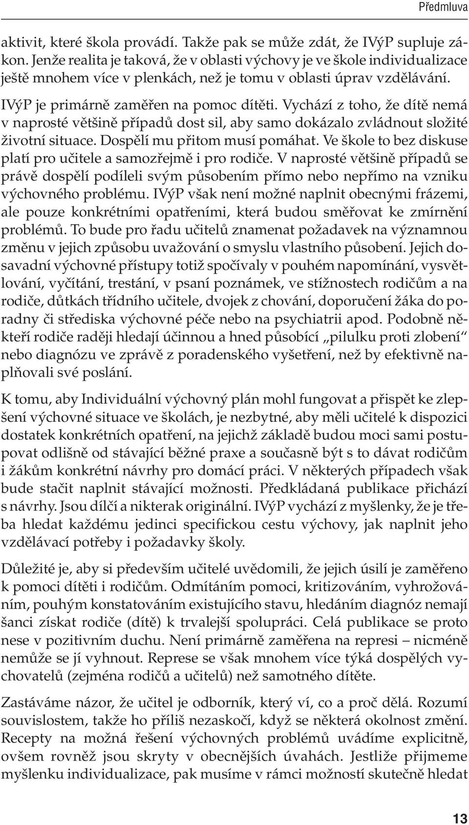 Vychází z toho, že dítě nemá v naprosté většině případů dost sil, aby samo dokázalo zvládnout složité životní situace. Dospělí mu přitom musí pomáhat.