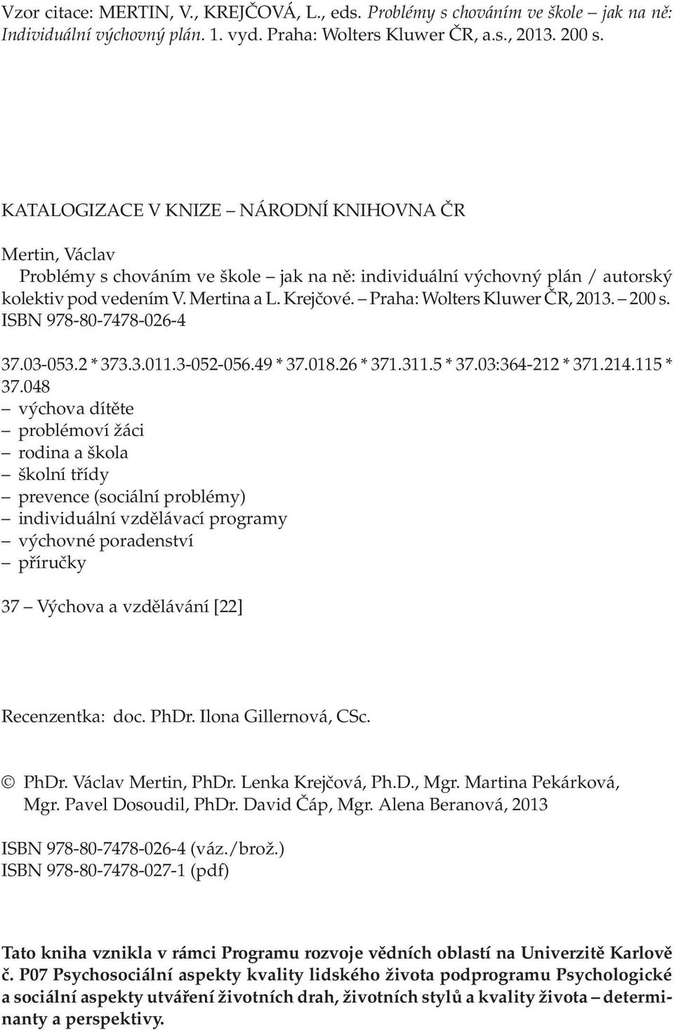 Praha: Wolters Kluwer ČR, 2013. 200 s. ISBN 978-80-7478-026-4 37.03-053.2 * 373.3.011.3-052-056.49 * 37.018.26 * 371.311.5 * 37.03:364-212 * 371.214.115 * 37.